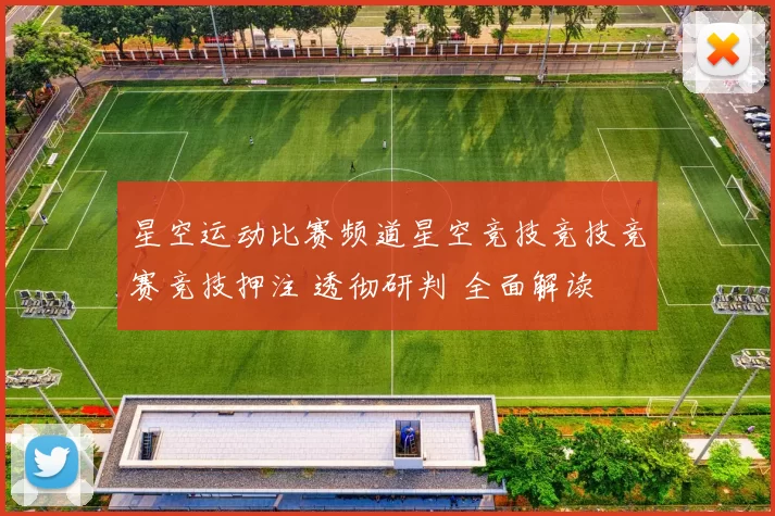 星空运动比赛频道星空竞技竞技竞赛竞技押注 透彻研判 全面解读